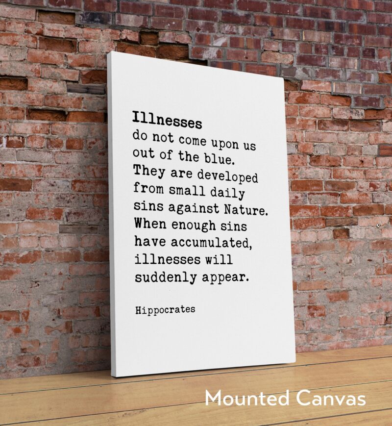 Illnesses do not come upon us out of the blue. They are developed from small daily sins against Nature.  Hippocrates Quote Typography Art