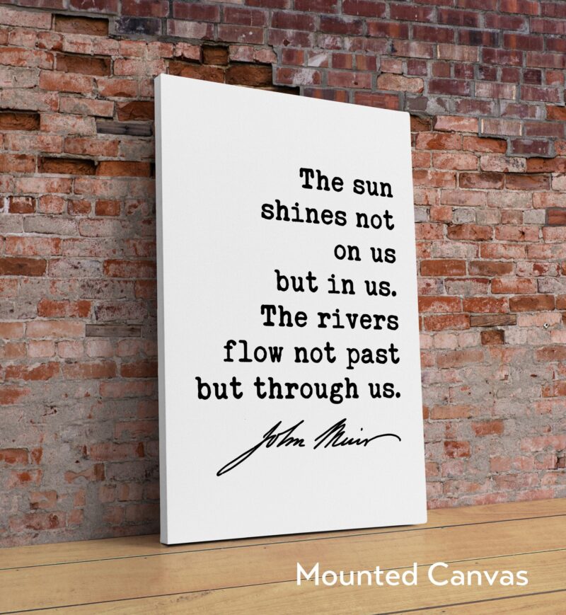 John Muir Quote - The sun shines not on us but in us. The rivers flow not past but through us. Typography Art Print - Nature - Inspiration - Image 2