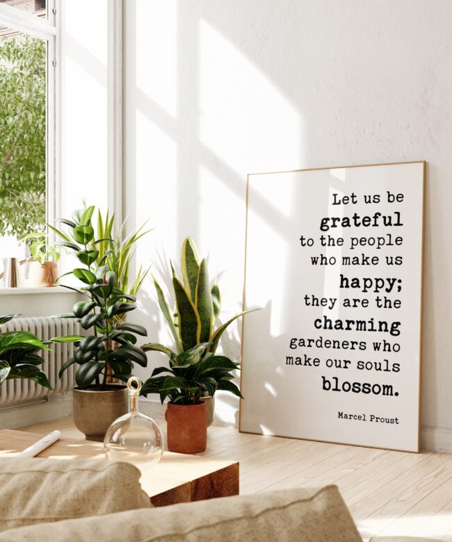 Let us be grateful to the people who make us happy; ... charming gardeners who make our souls blossom. Marcel Proust Quote - Typography Art