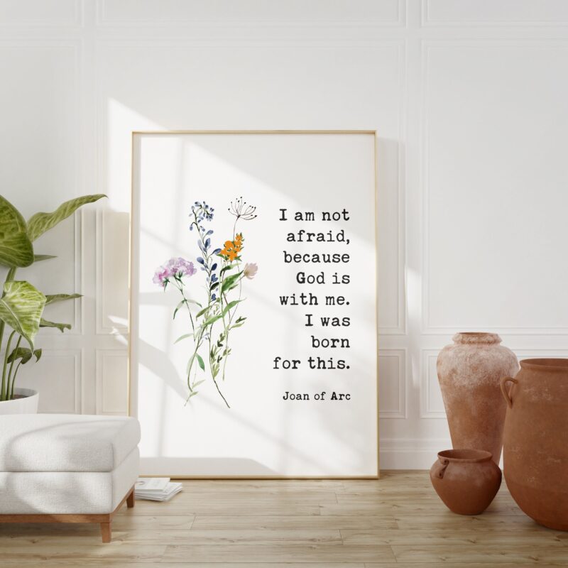 I am not afraid, because God is with me. I was born for this. Joan of Arc Quote Typography Art Print
