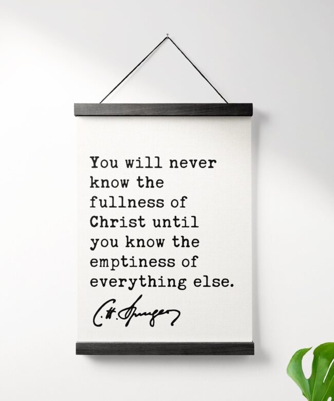 Charles Spurgeon Quote - You will never know the fullness of Christ until you know the emptiness of everything else. - Canvas Hanger