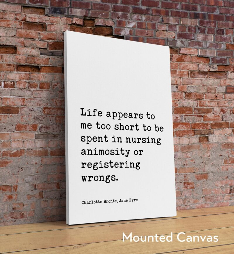 Charlotte Bronte Quote - Life appears to me too short to be spent in nursing animosity or registering wrongs. Typography Art Print - Image 2