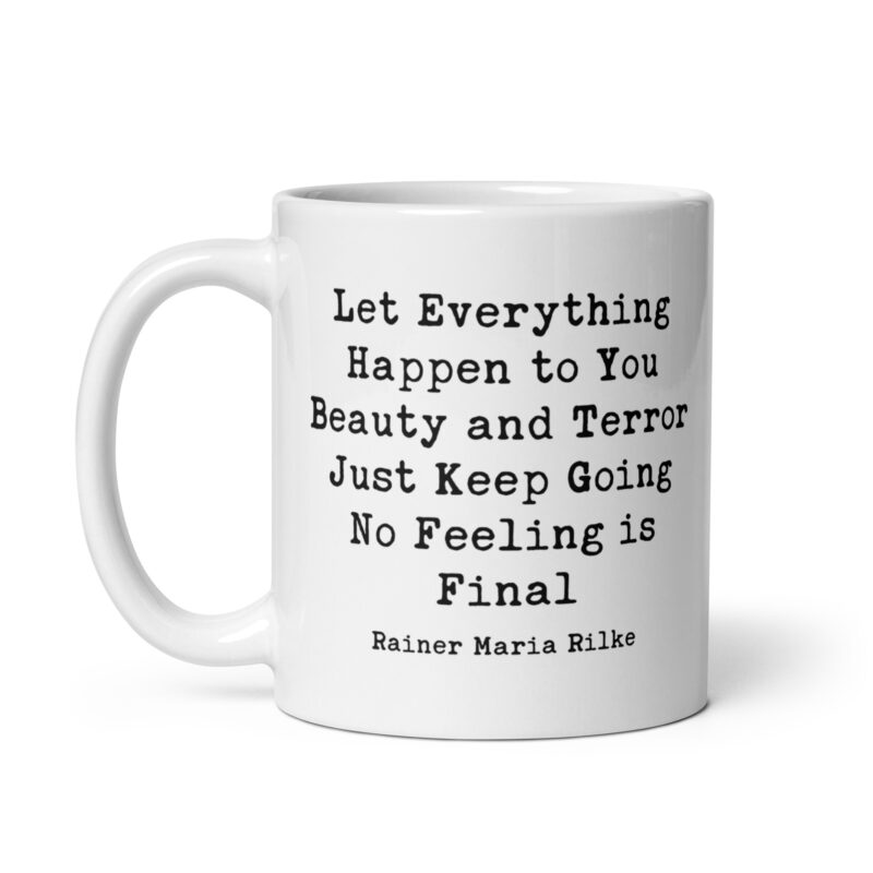 Let everything happen to you Beauty and terror Just keep going No feeling is final - Rainer Maria Rilke Quote Coffee Tea Mug - Inspiration