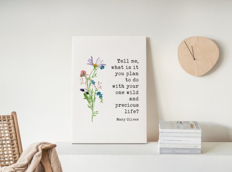 Mary Oliver Quote - Tell me, what is it you plan to do with your one wild and precious life? Low Profile Mounted Canvas Typography Art Print