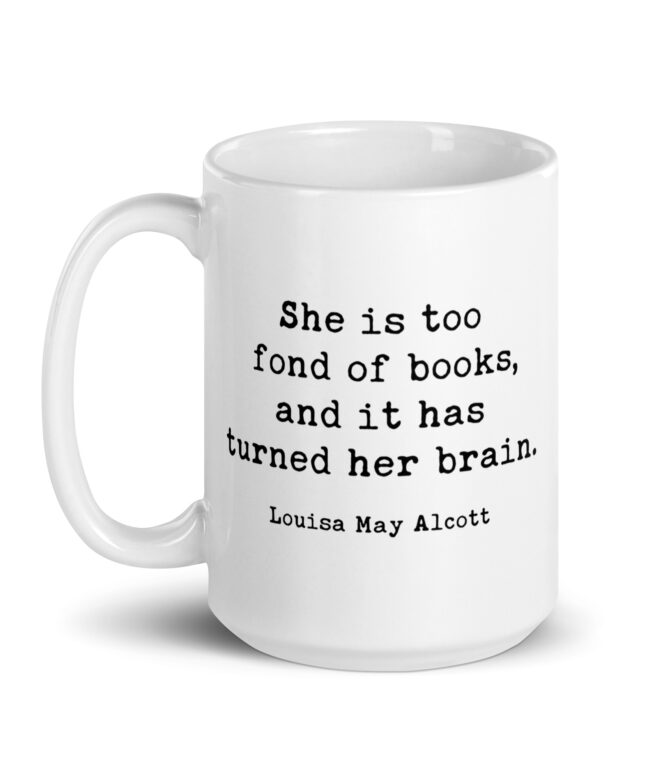 Louisa May Alcott Quote – She is too fond of books, and it has turned her brain. Coffee Tea Mug