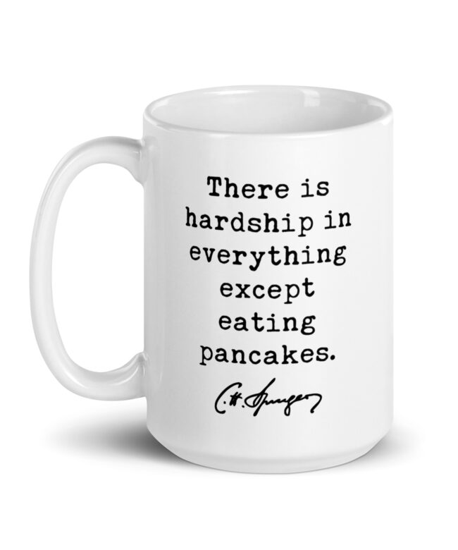 Charles Spurgeon Quote "There is hardship in everything except eating pancakes." Coffee Tea Mug
