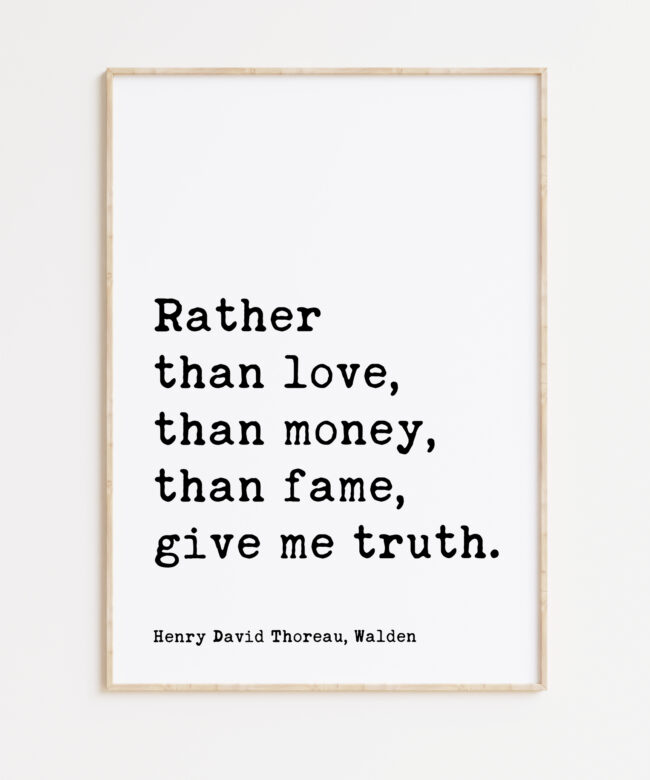 Henry David Thoreau Quote -  Rather than love, than money, than fame, give me truth.  Typography Art Print - Walden