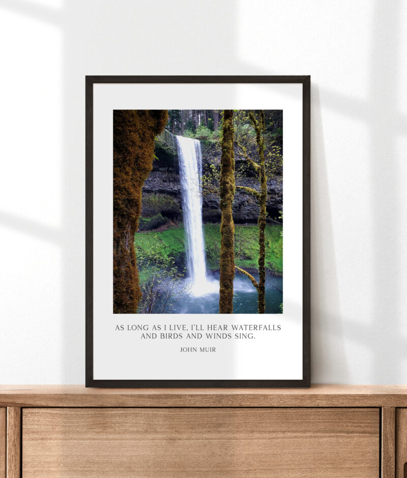 John Muir Quote - As long as I live, I'll hear waterfalls and birds and winds sing. Art Print, Oregon South Falls at Silver Falls State Park - Image 3