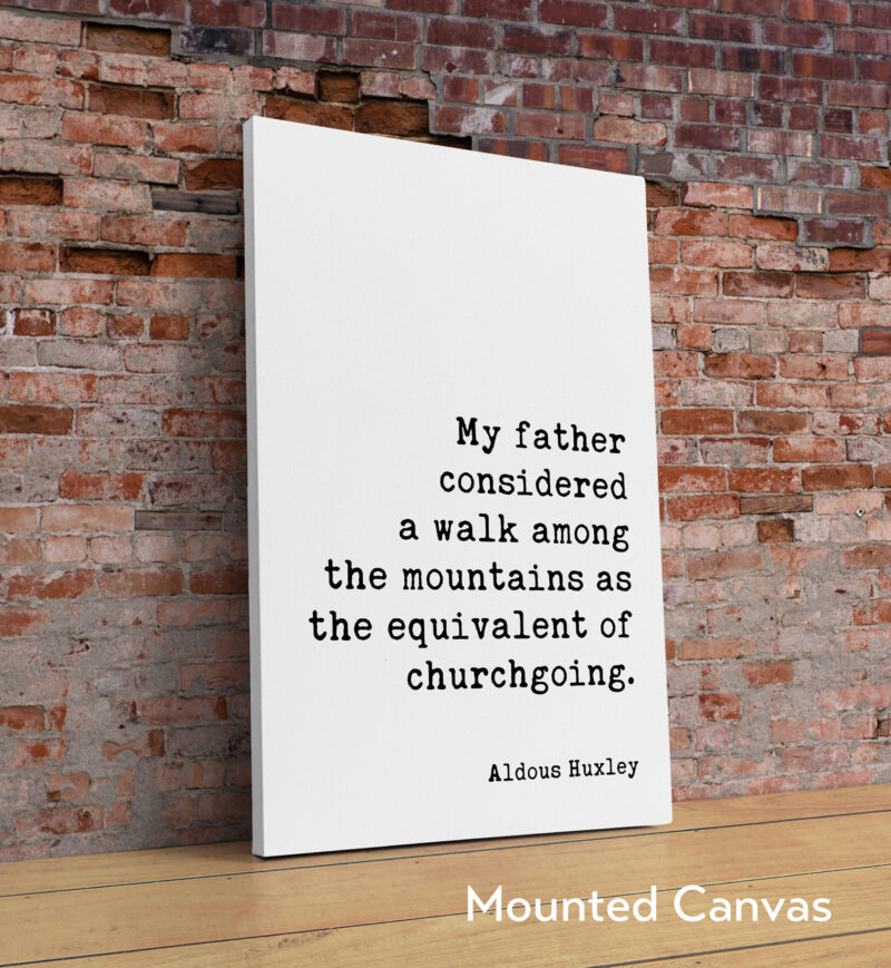My father considered a walk among the mountains as the equivalent of churchgoing. - Aldous Huxley Quote Typography Art Print - Image 2
