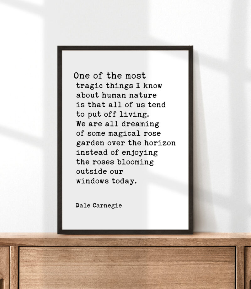 One of the most tragic things I know about human nature is that all of us tend to put off living... Dale Carnegie Quote Typography Art Print - Image 3
