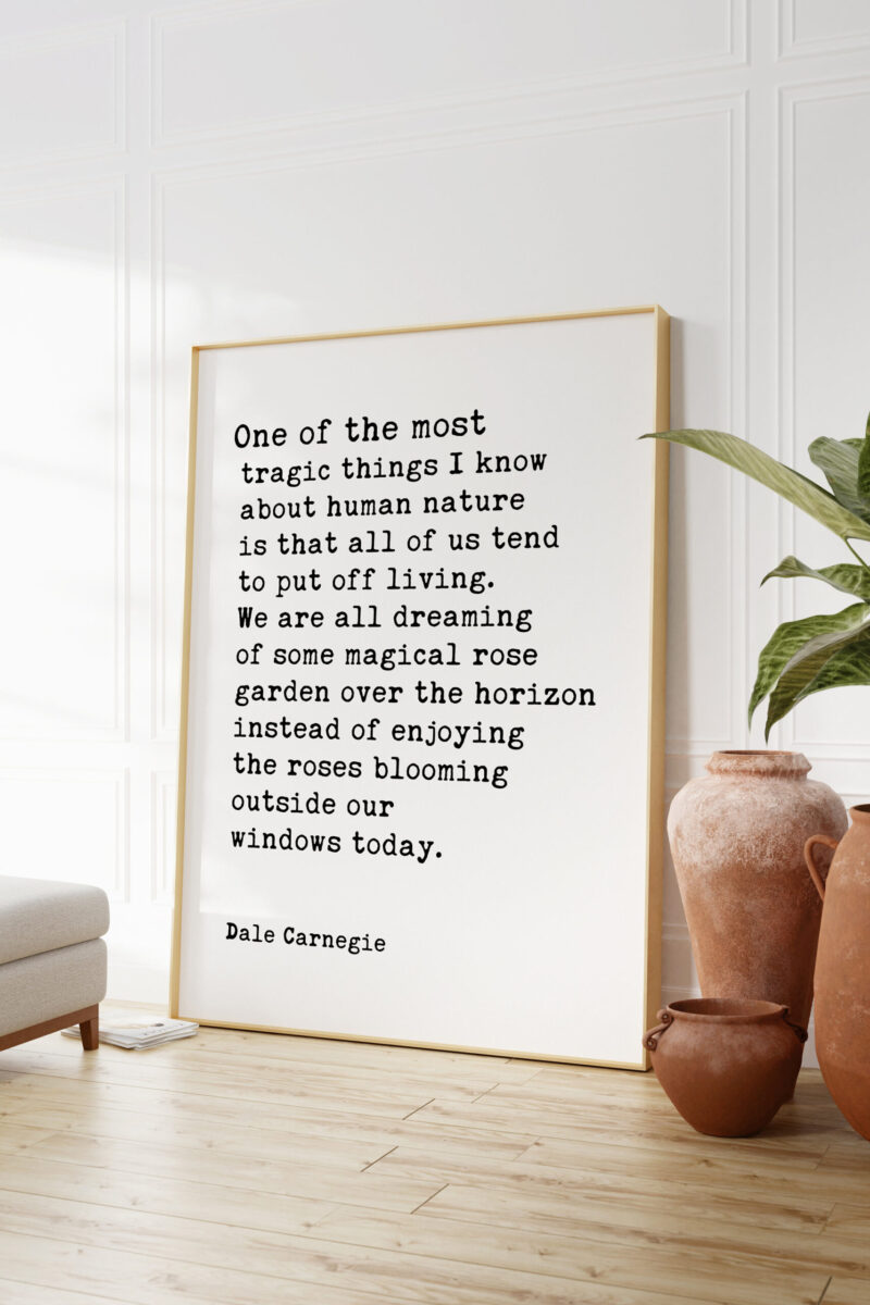 One of the most tragic things I know about human nature is that all of us tend to put off living... Dale Carnegie Quote Typography Art Print - Image 4