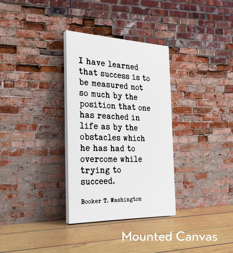 Booker T. Washington Quote - I have learned that success is to be measured not so much by the position... Typography Art Print