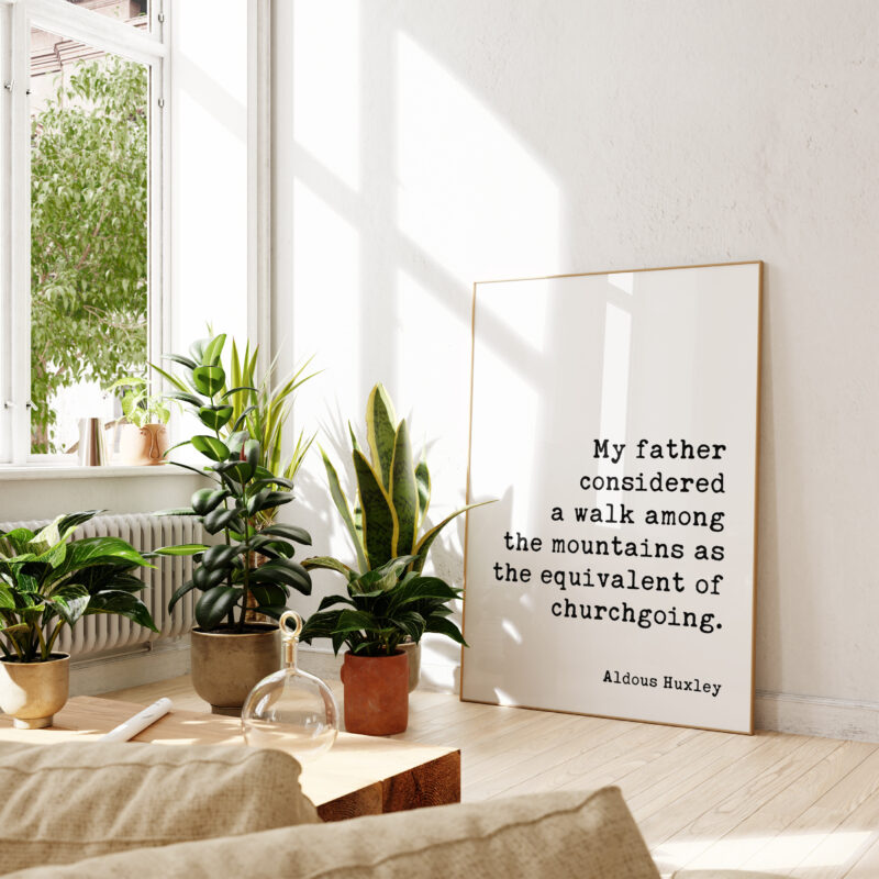 My father considered a walk among the mountains as the equivalent of churchgoing. - Aldous Huxley Quote Typography Art Print