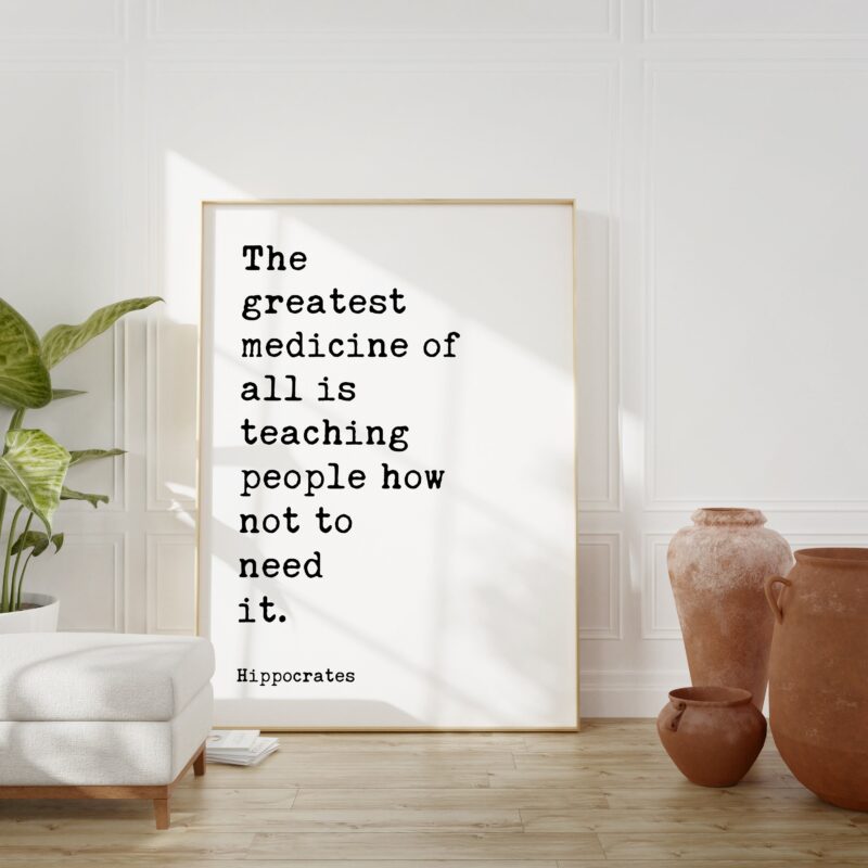 The greatest medicine of all is teaching people how not to need it. Hippocrates Quote Print Art - Health, Fitness Nutrition, Wellness