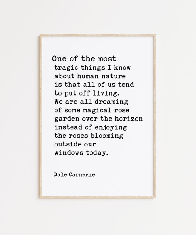 One of the most tragic things I know about human nature is that all of us tend to put off living... Dale Carnegie Quote Typography Art Print