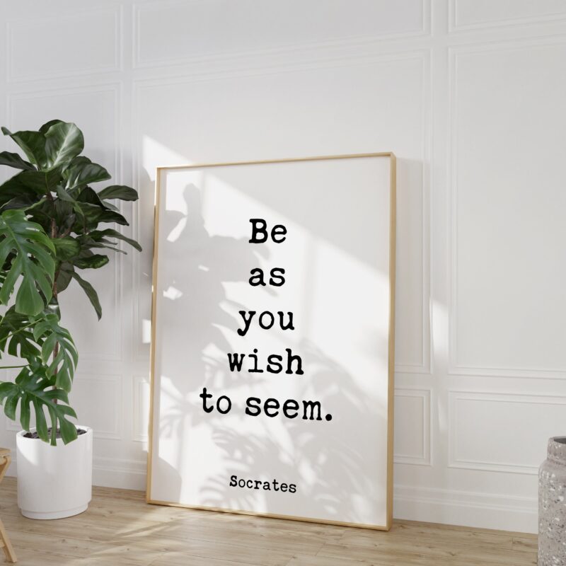 Be as you wish to seem. – Socrates Quote Typography Art Print