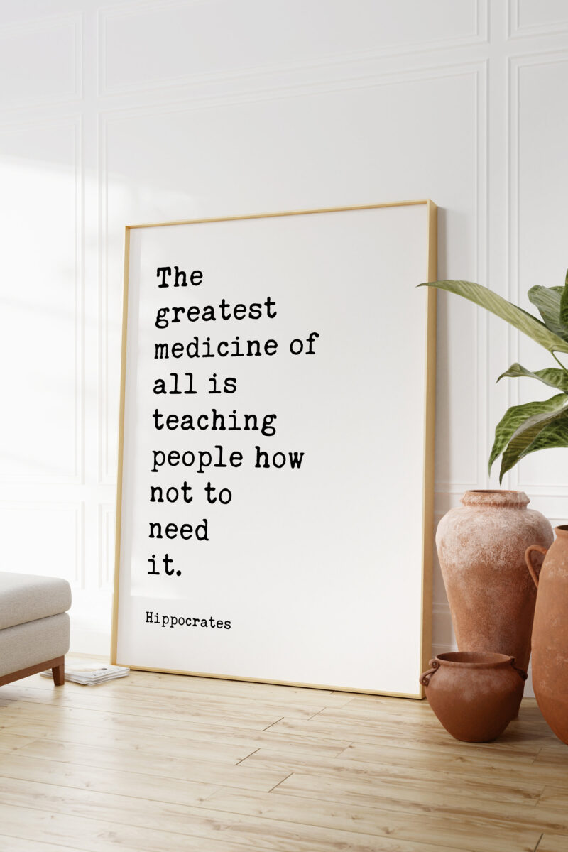 The greatest medicine of all is teaching people how not to need it. Hippocrates Quote Print Art - Health, Fitness Nutrition, Wellness