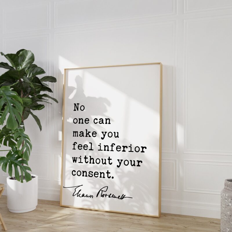 Eleanor Roosevelt Quote - No one can make you feel inferior without your consent. Typography Art Print