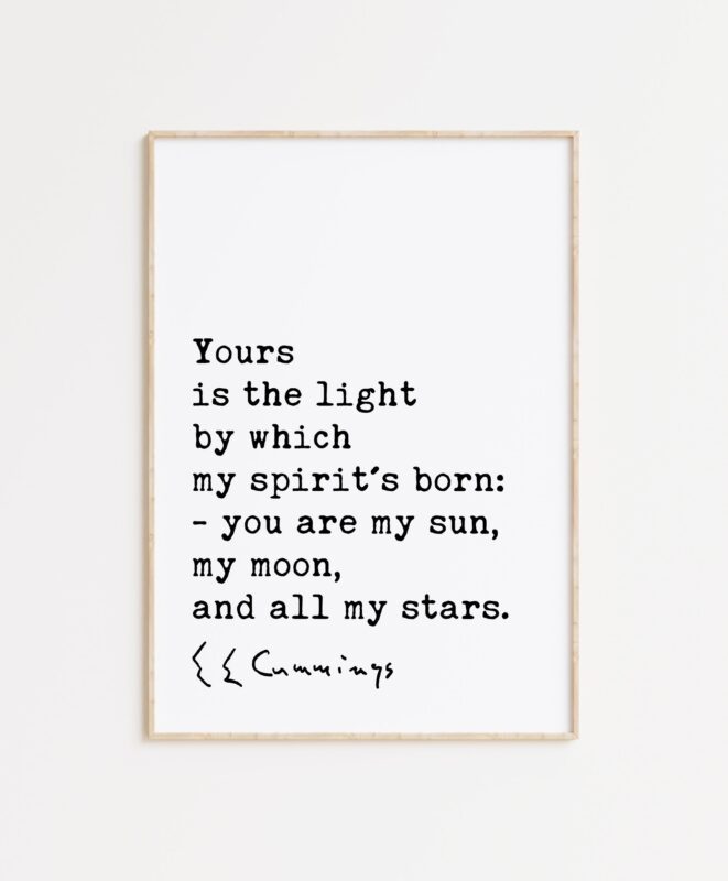 Yours is the light by which my spirit's born: you are my sun, my moon, and all my stars. - e.e. cummings Typography Art Print