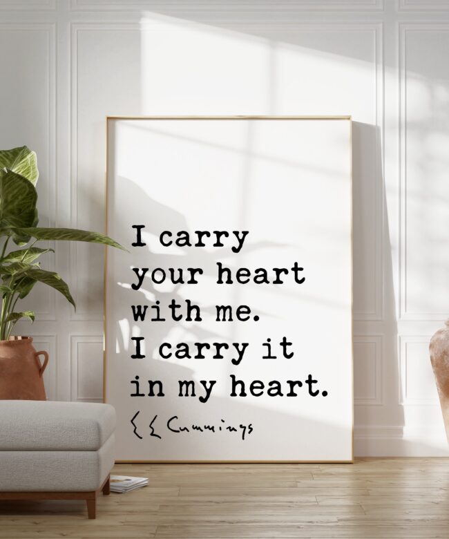 I carry your heart with me. I carry it in my heart. - E.E. Cummings Quote Typography Art Print