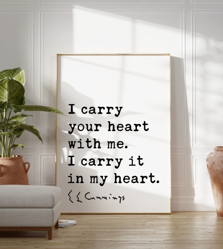 I carry your heart with me. I carry it in my heart. - E.E. Cummings Quote Typography Art Print