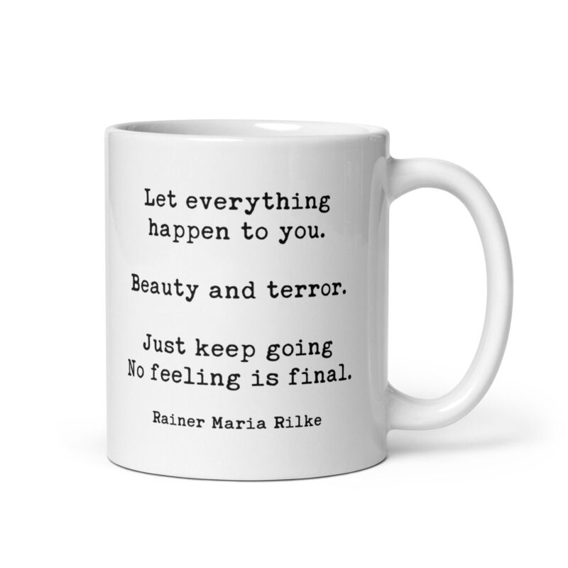 Let everything happen to you. Beauty and terror. Just keep going. No feeling is final. Rainer Maria Rilke Quote Typography Coffee Tea Mug