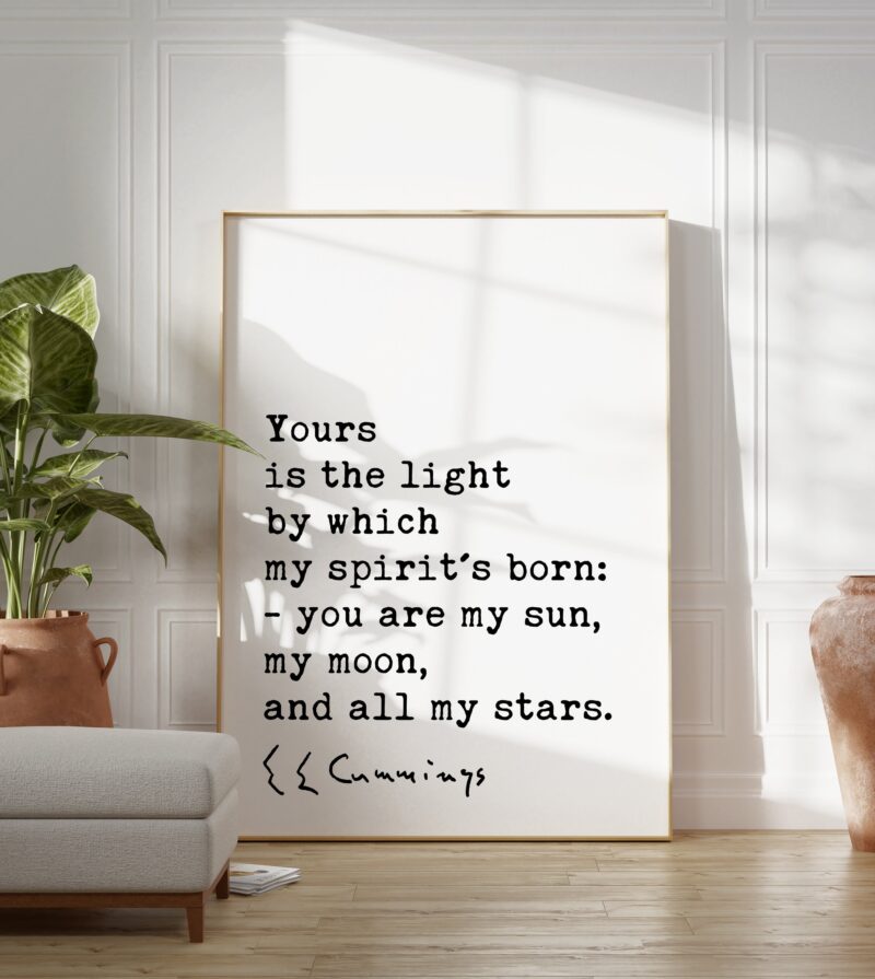 Yours is the light by which my spirit's born: you are my sun, my moon, and all my stars. - e.e. cummings Typography Art Print