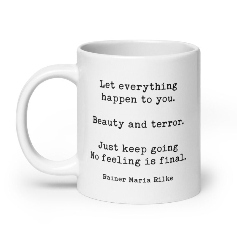 Let everything happen to you. Beauty and terror. Just keep going. No feeling is final. Rainer Maria Rilke Quote Typography Coffee Tea Mug