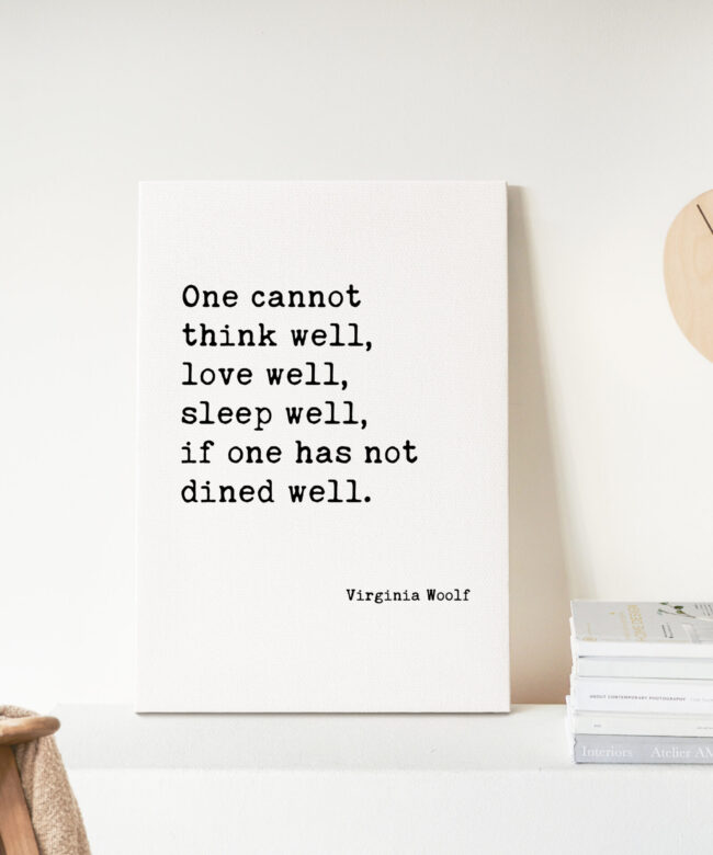 One Cannot Think Well, Love Well, Sleep Well, If One Has Not Dined Well - Virginia Woolf Quote Low Profile Mounted Canvas Art Print