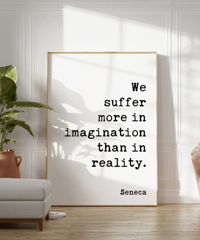 We suffer more in imagination than in reality. - Seneca Quote Typography Art Print, Inspirational, Personal Growth, Wisdom