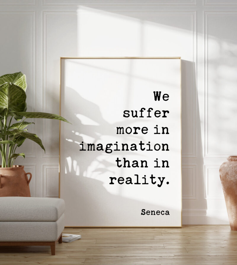 We suffer more in imagination than in reality. - Seneca Quote Typography Art Print, Inspirational, Personal Growth, Wisdom