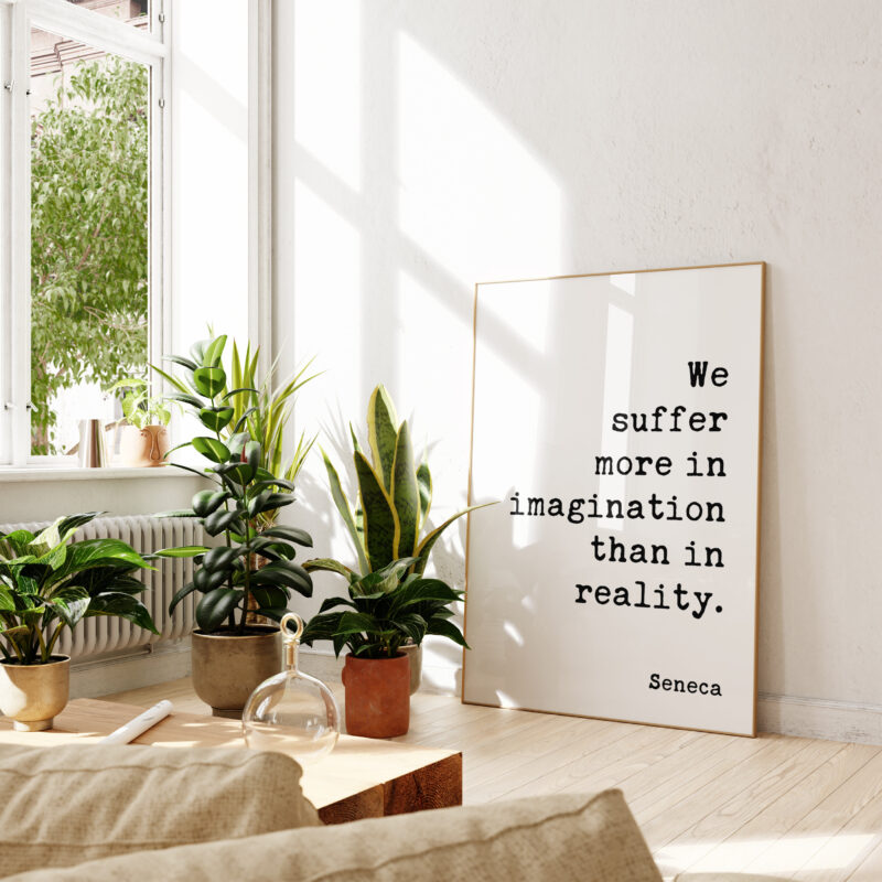 We suffer more in imagination than in reality. - Seneca Quote Typography Art Print, Inspirational, Personal Growth, Wisdom