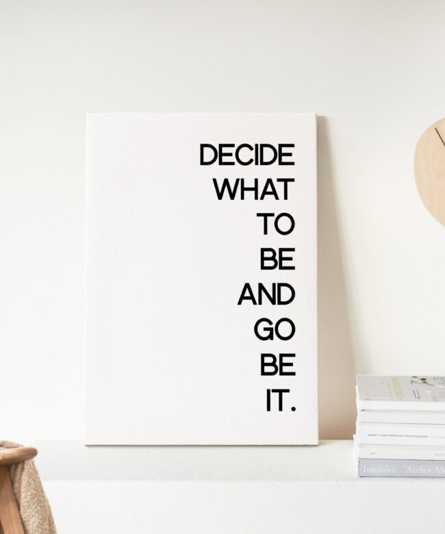 Decide What To Be And Go Be It - Inspirational - Motivational - Affirmation - Entrepreneur Low Profile Mounted Canvas Typography Art Print