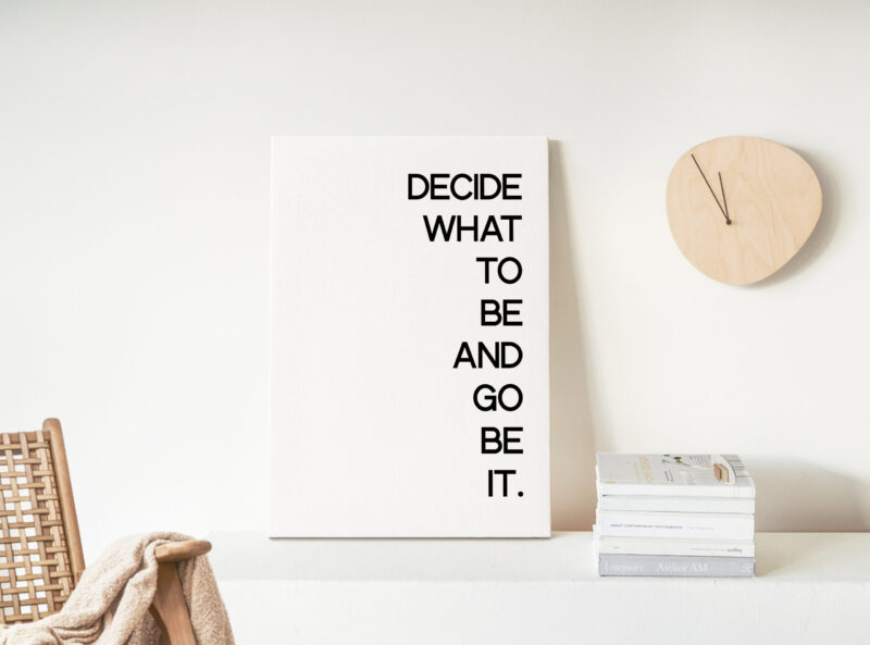 Decide What To Be And Go Be It - Inspirational - Motivational - Affirmation - Entrepreneur Low Profile Mounted Canvas Typography Art Print