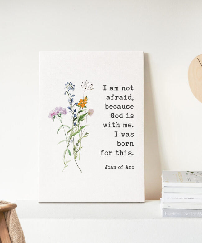 I am not afraid, because God is with me. I was born for this. Joan of Arc Quote Low Profile Mounted Canvas Typography Art Print