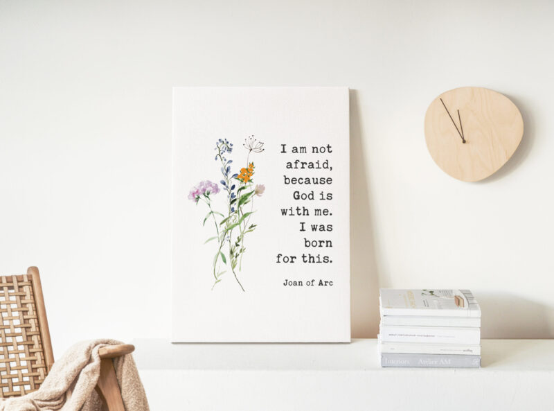I am not afraid, because God is with me. I was born for this. Joan of Arc Quote Low Profile Mounted Canvas Typography Art Print