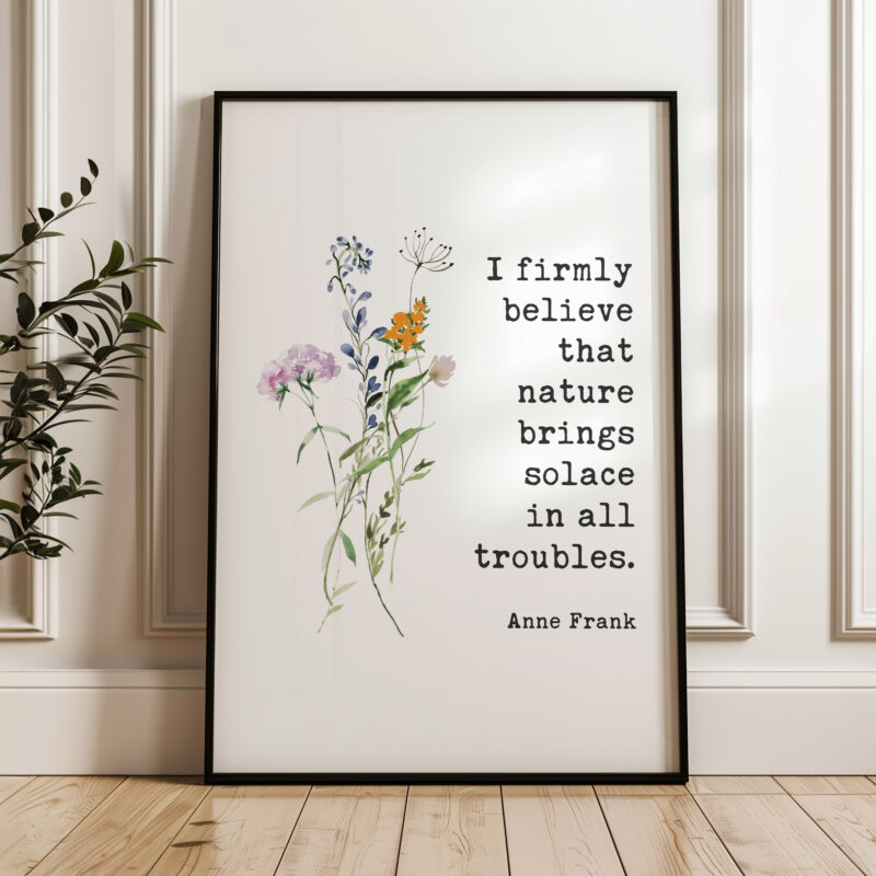 I firmly believe that nature brings solace in all troubles. - Anne Frank Quote Typography Art Print with Watercolor Wildflowers