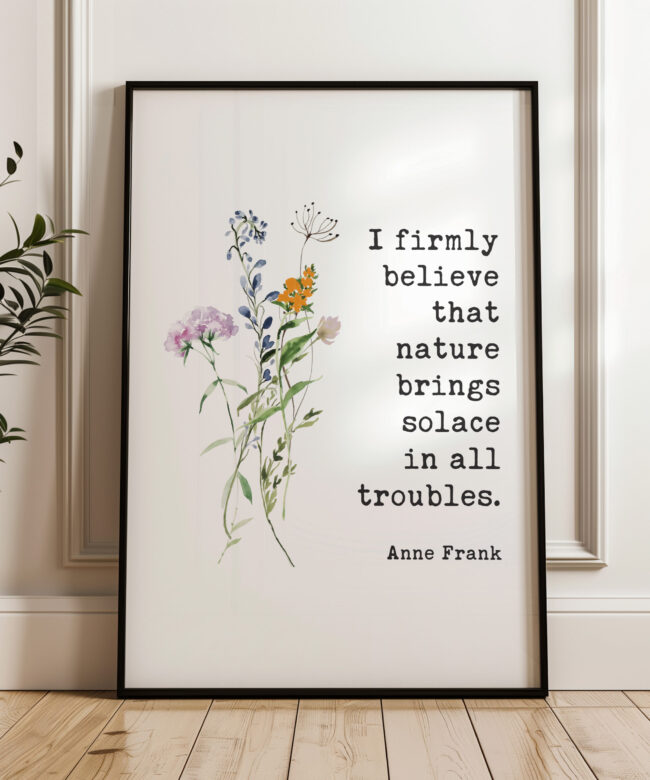 I firmly believe that nature brings solace in all troubles. - Anne Frank Quote Typography Art Print with Watercolor Wildflowers