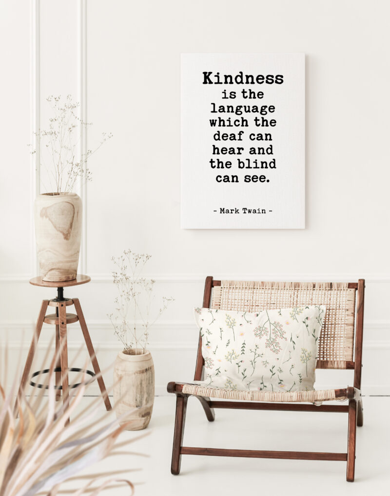 Kindness is the language which the deaf can hear and the blind can see. - Mark Twain Quote Low Profile Mounted Canvas Typography Art Print