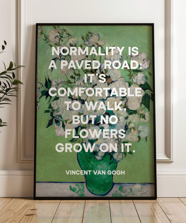 Normality is a paved road: It's comfortable to walk, but no flowers grow on it. Vincent van Gogh Quote Art Print - Roses (1890) Painting