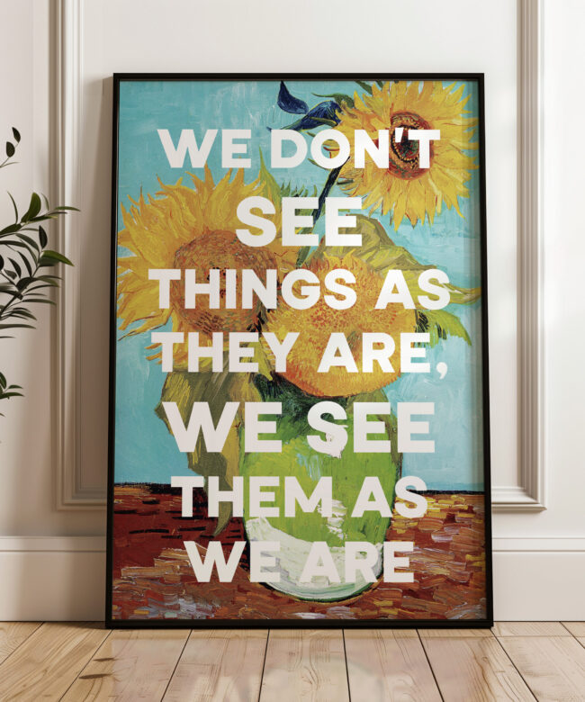 We don't see things as they are, we see them as we are. Anaïs Nin Quote Typography Art Print with Vincent van Gogh Sunflowers Painting
