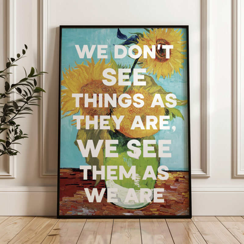 We don't see things as they are, we see them as we are. Anaïs Nin Quote Typography Art Print with Vincent van Gogh Sunflowers Painting