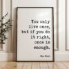 You only live once, but if you do it right, once is enough. Mae West Quote Typography Art Print