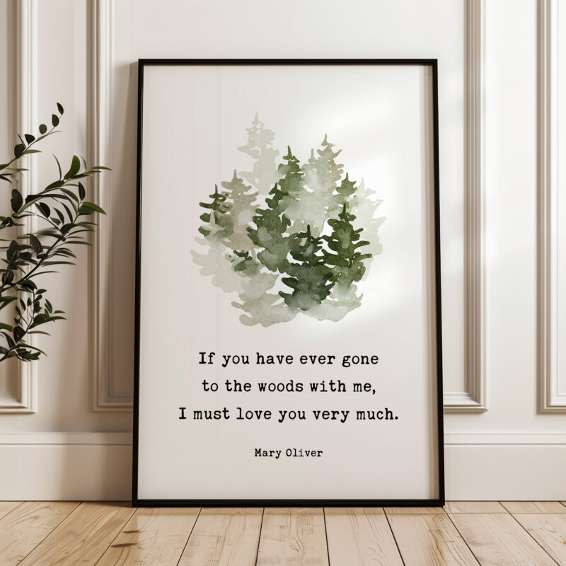 If you have ever gone to the woods with me, I must love you very much. Mary Oliver Quote Typography Art Print with Watercolor Trees