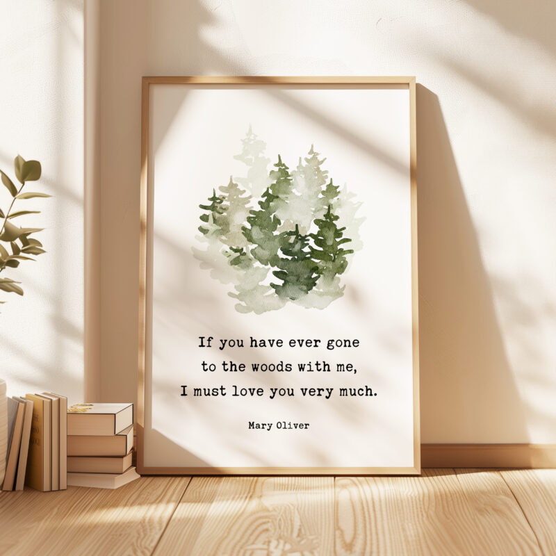 If you have ever gone to the woods with me, I must love you very much. Mary Oliver Quote Typography Art Print with Watercolor Trees