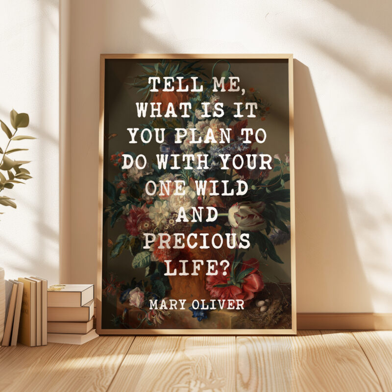 Tell me, what is it you plan to do with your one wild and precious life? Mary Oliver Quote Art Print, Vase of Flowers by Jan van Huysum