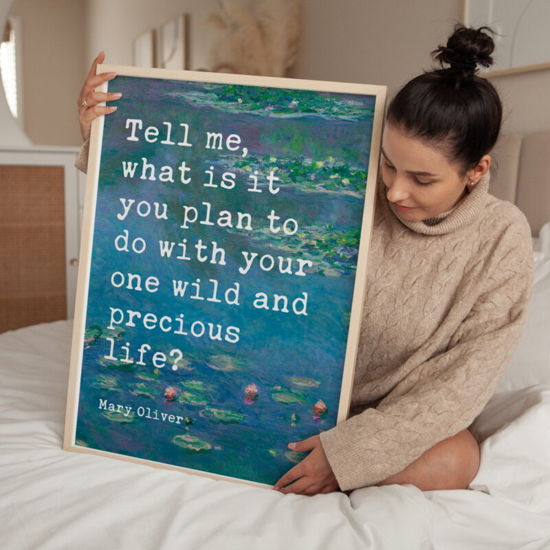 Tell me, what is it you plan to do with your one wild and precious life? Mary Oliver Quote Art Print, Water Lilies by Claude Monet