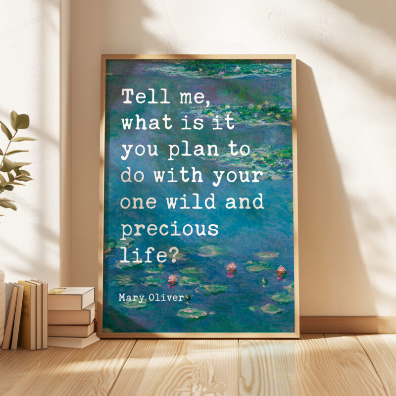 Tell me, what is it you plan to do with your one wild and precious life? Mary Oliver Quote Art Print, Water Lilies by Claude Monet