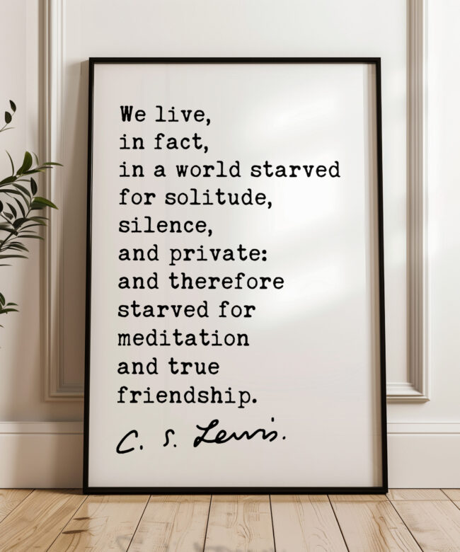 C.S. Lewis Quote, We live, in fact, in a world starved for solitude, silence, and private... Typography Art Print