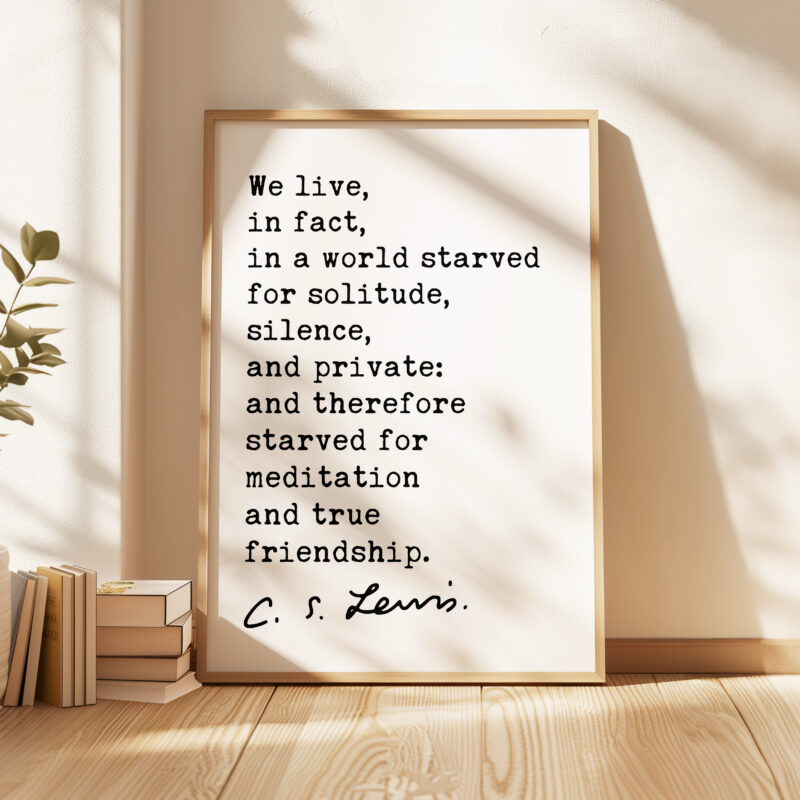 C.S. Lewis Quote, We live, in fact, in a world starved for solitude, silence, and private... Typography Art Print